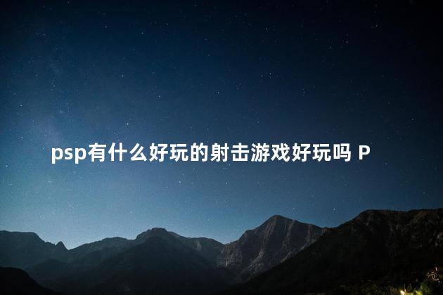 psp有什么好玩的射击游戏好玩吗 PSP格斗游戏